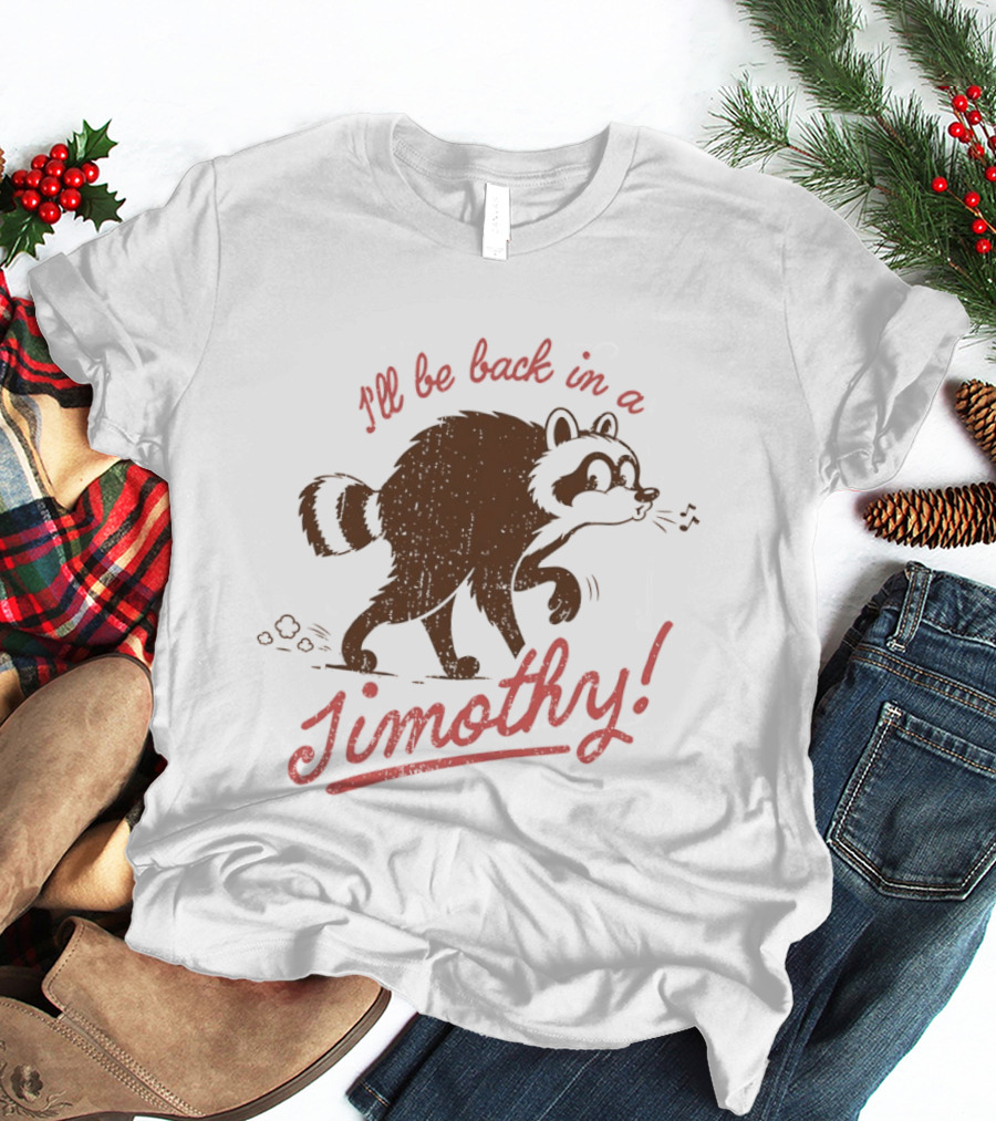 I'll Be Back In A Jimothy Raccoon T-Shirt