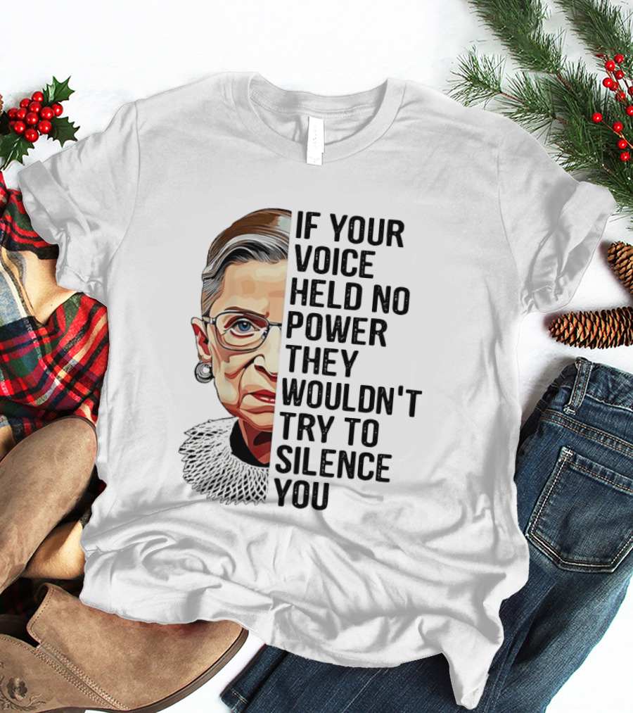 Ruth Bader Ginsburg If Your Voice Held No Power They Wouldn't Try To Silence You T-Shirt