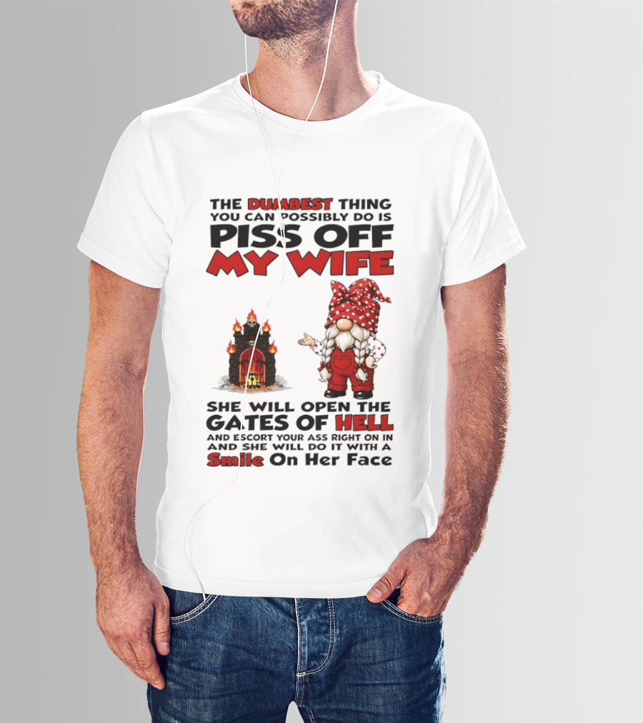 The Dumbest Thing You Can Possibly Do Is Piss Off My Wife Gnome Gates Of Hell Funny Husband T-Shirt