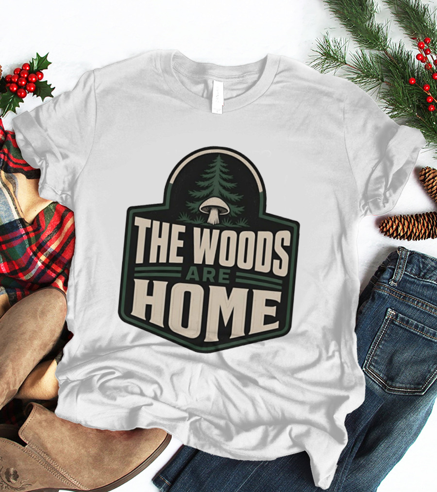 The Woods Are Home Nature Forest Camping Mushroom Pine Tree T-Shirt