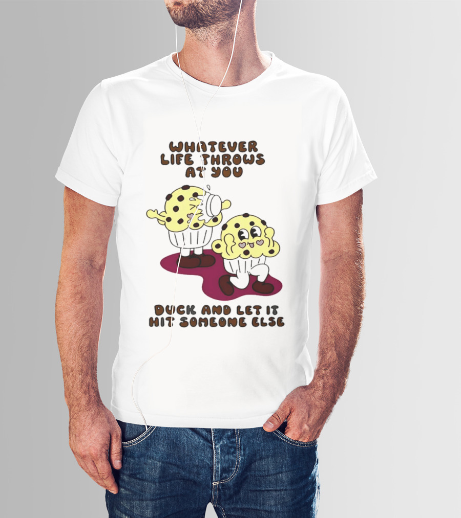 Whatever Life Throws At You Duck And Let It Hit Someone Else Cupcake Humor T-Shirt