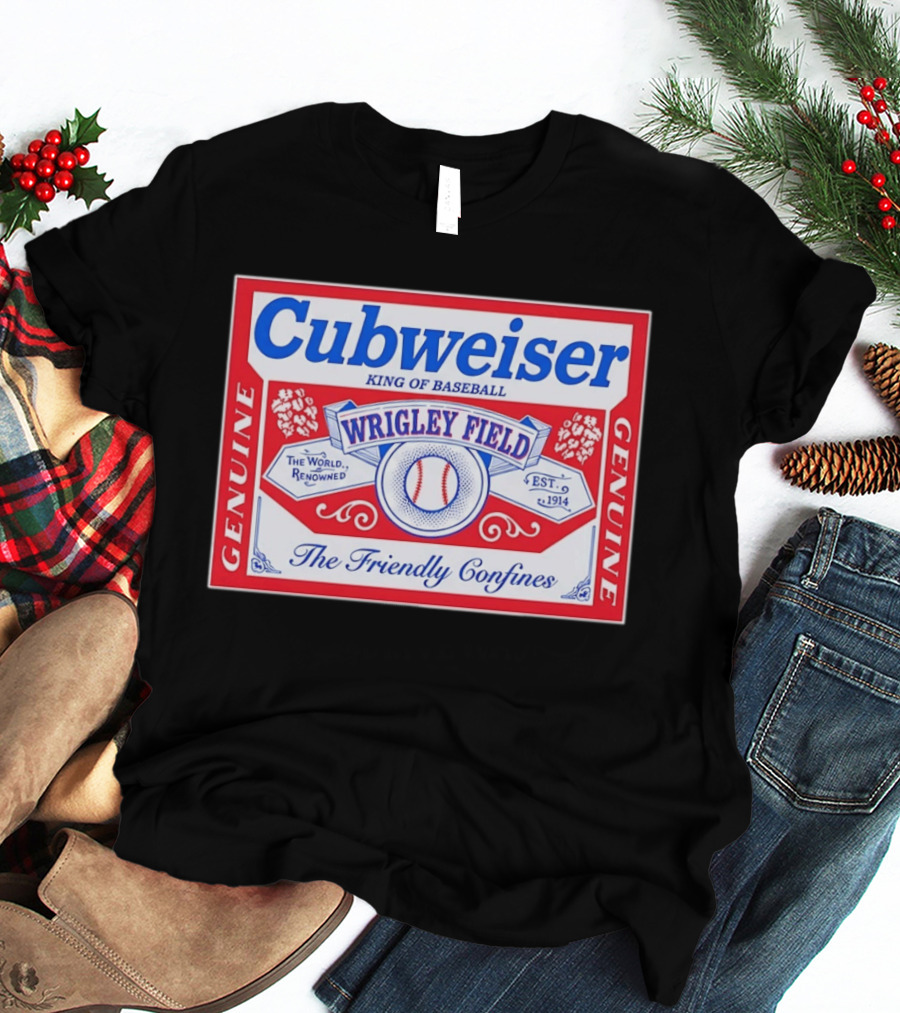 Genuine Cubweiser Wrigley Field King Of Baseball The Friendly Confines T-Shirt