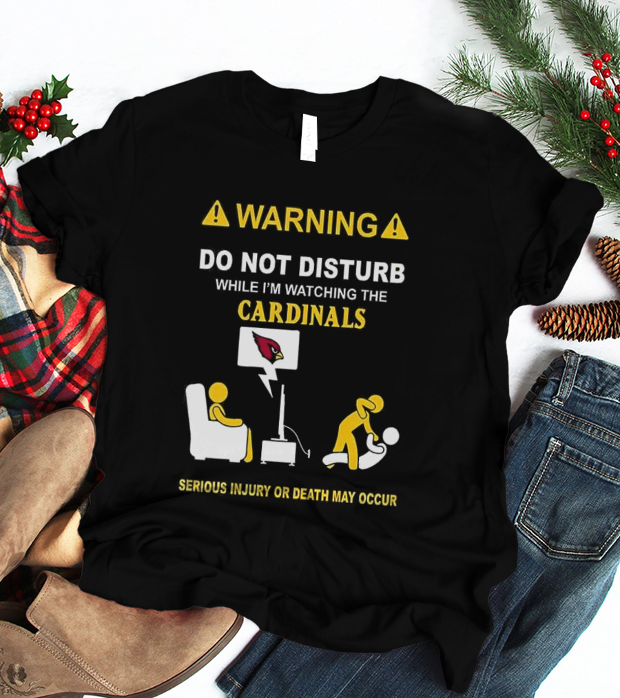 WARNING Do Not Disturb While I'm Ing The Cardinals Serious Injury Or Death May Occur T-Shirt