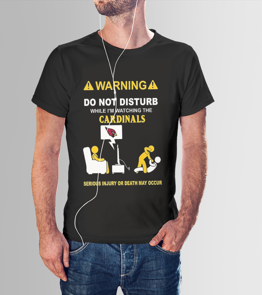 WARNING Do Not Disturb While I'm Ing The Cardinals Serious Injury Or Death May Occur T-Shirt