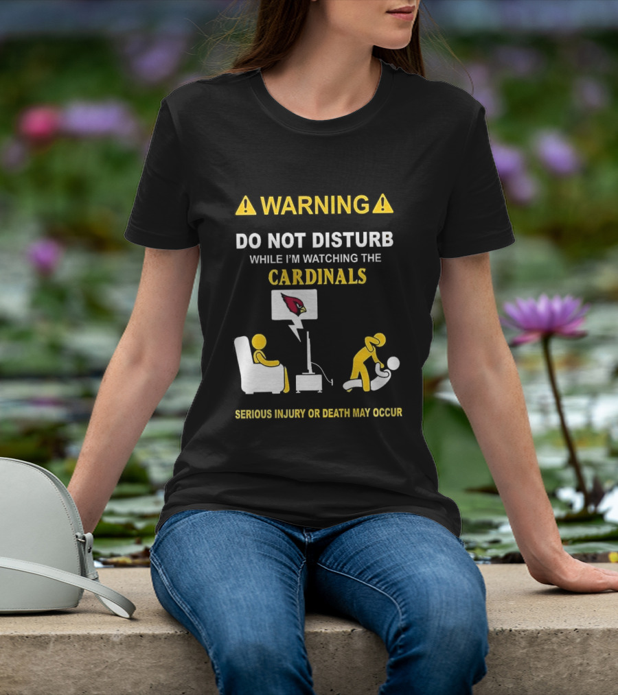 WARNING Do Not Disturb While I'm Ing The Cardinals Serious Injury Or Death May Occur T-Shirt