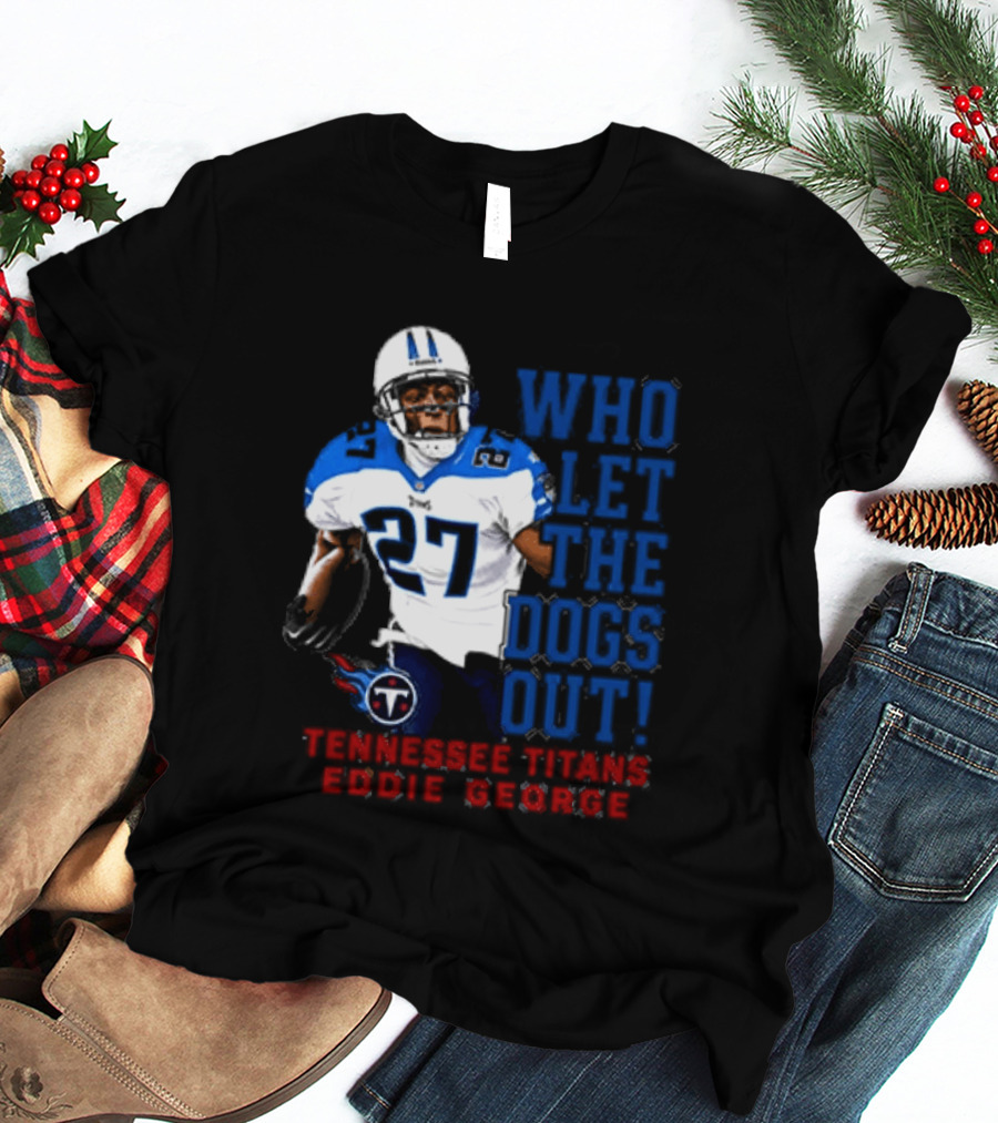 Who Let The Dogs Out Tennessee Titans Eddie George 27 T-Shirt