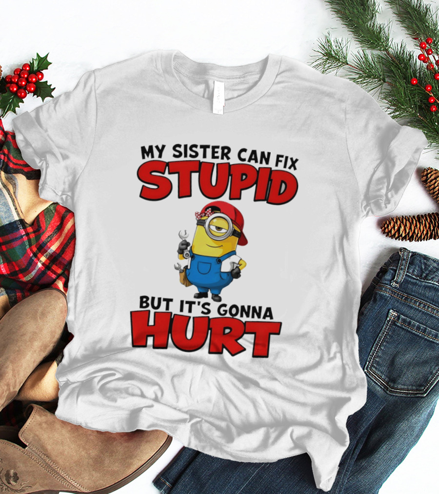 Minion My Sister Can Fix Stupid But It's Gonna Hurt Funny Saying T-Shirt