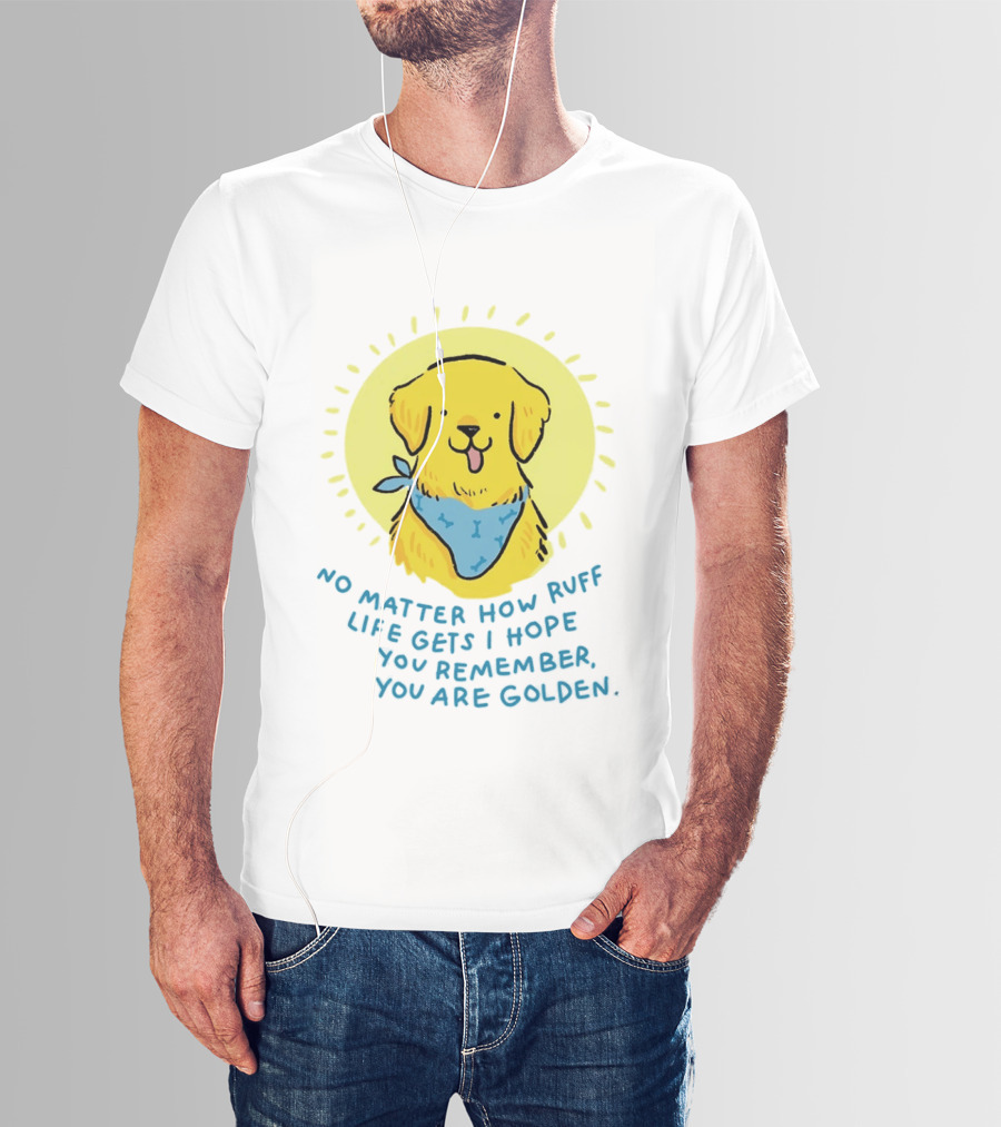 No Matter How Ruff Life Gets I Hope You Remember You Are Golden Retriever Sunshine Vibes T-Shirt