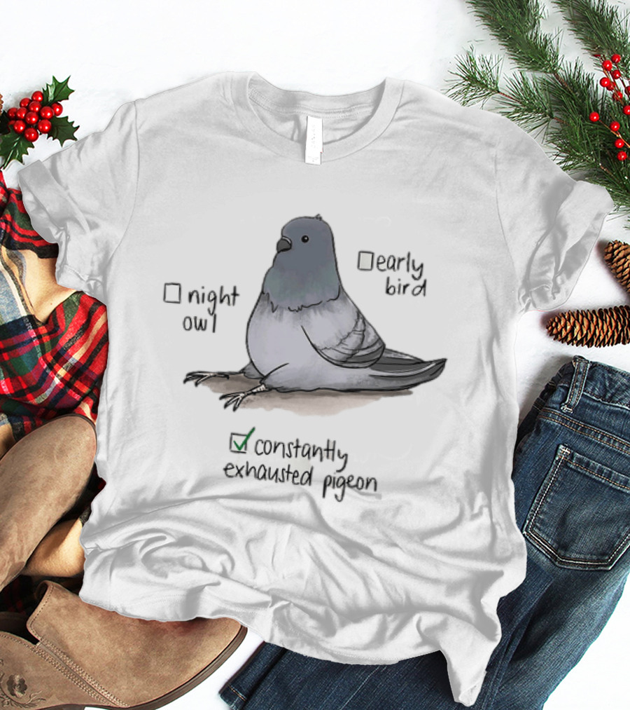 Night Owl Early Bird Constantly Exhausted Pigeon T-Shirt