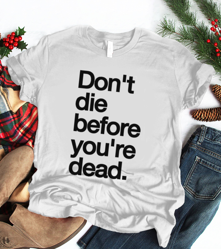 Don't Die Before You're Dead Motivational Phrase T-Shirt