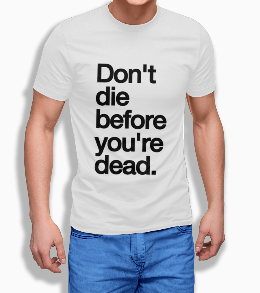 Don't Die Before You're Dead Motivational Phrase T-Shirt