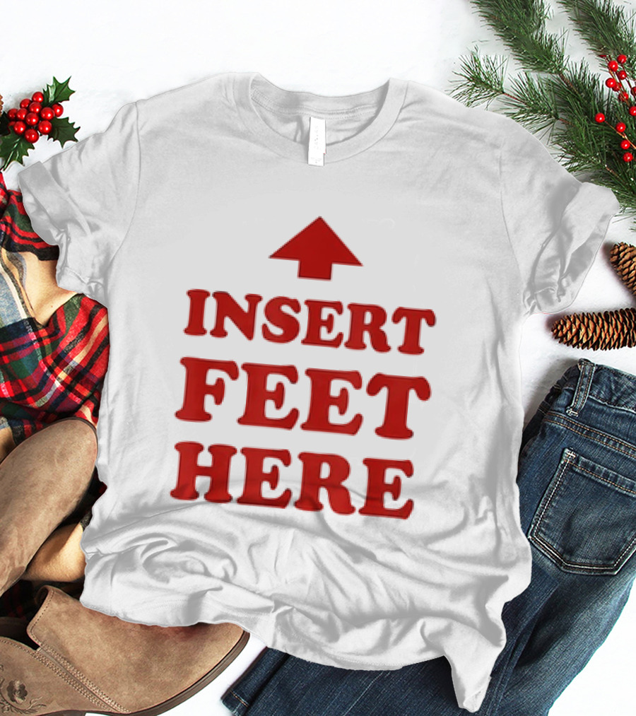 Insert Feet Here Red Text With Up Arrow T-Shirt