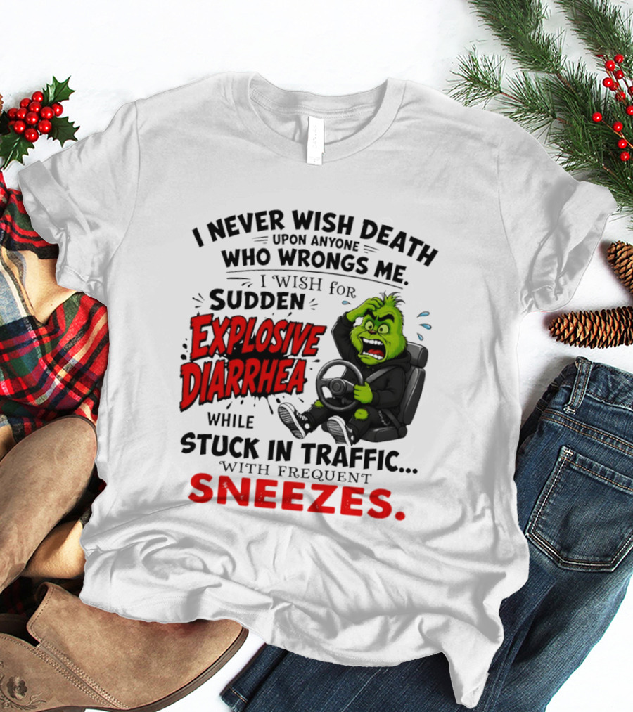 I Never Wish Death Upon Anyone Who Wrongs Me I Wish For Sudden Explosive Diarrhea While Stuck In Traffic With Frequent Sneezes Grinch Steering Wheel T-Shirt