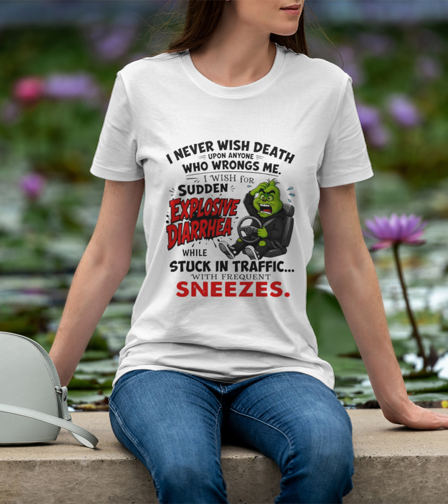 I Never Wish Death Upon Anyone Who Wrongs Me I Wish For Sudden Explosive Diarrhea While Stuck In Traffic With Frequent Sneezes Grinch Steering Wheel T-Shirt