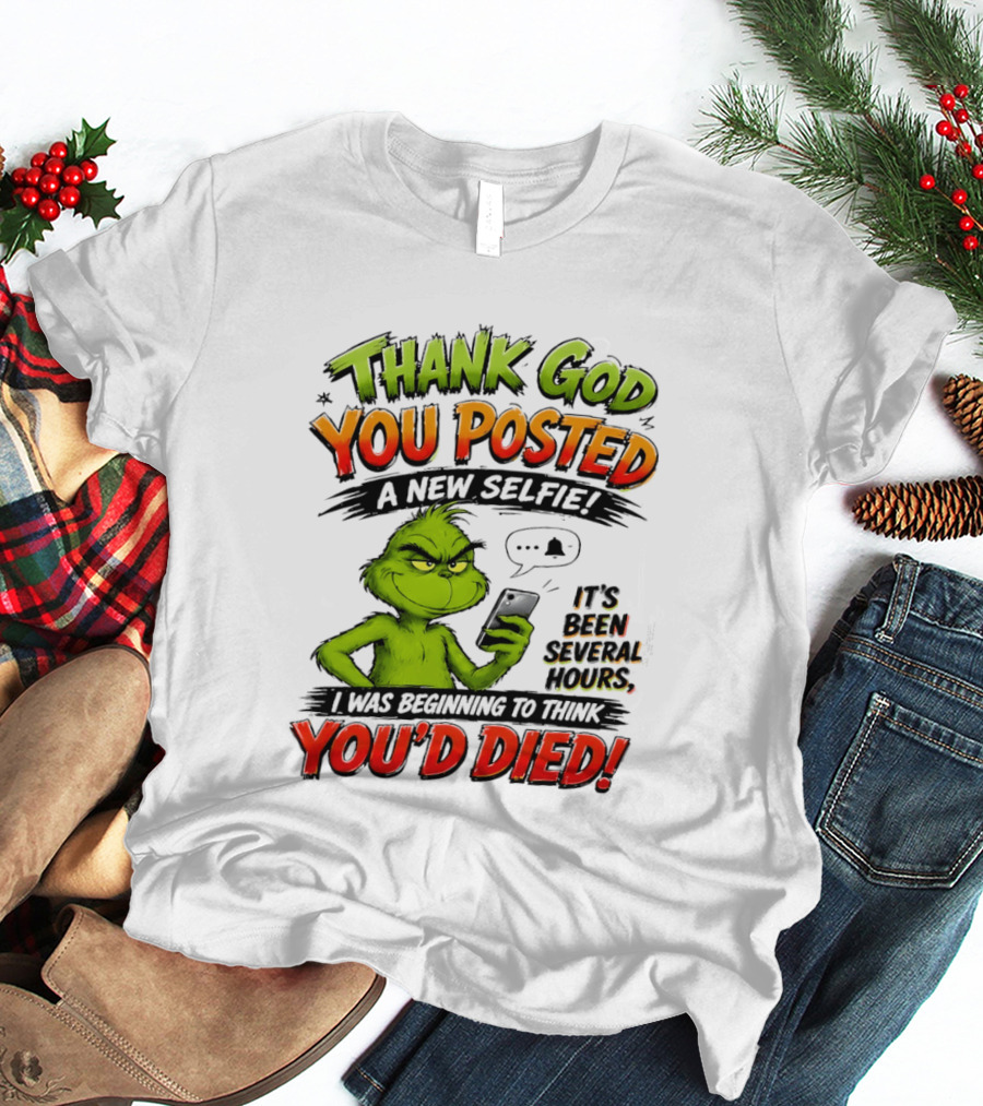 Thank God You Posted A New Selfie It's Been Several Hours Grinch T-Shirt