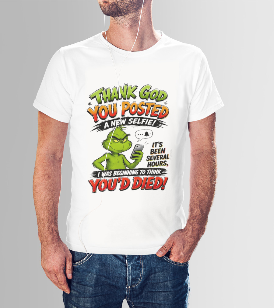 Thank God You Posted A New Selfie It's Been Several Hours Grinch T-Shirt