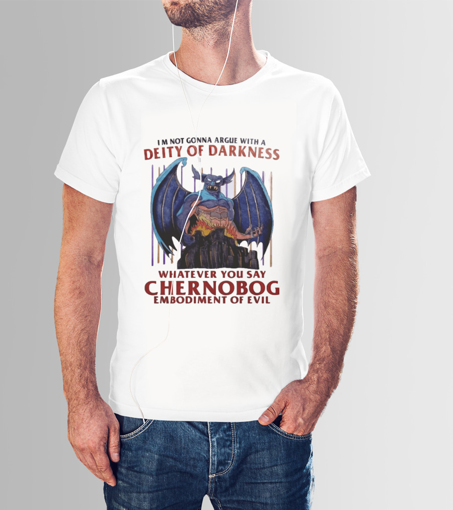 I'm Not Gonna Argue With A Deity Of Darkness Whatever You Say Chernobog Embodiment Of Evil T-Shirt