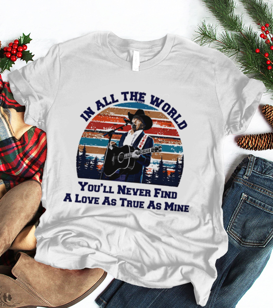 In All The World You'll Never Find A Love As True As Mine Cowboy Singer Sunset Scene T-Shirt