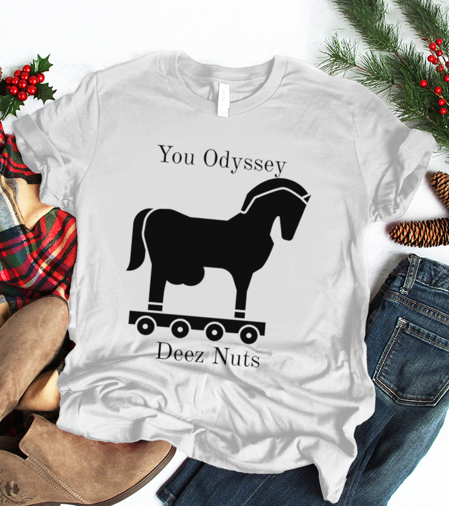 You Odyssey Deez Nuts Trojan Horse Joke T-Shirt
