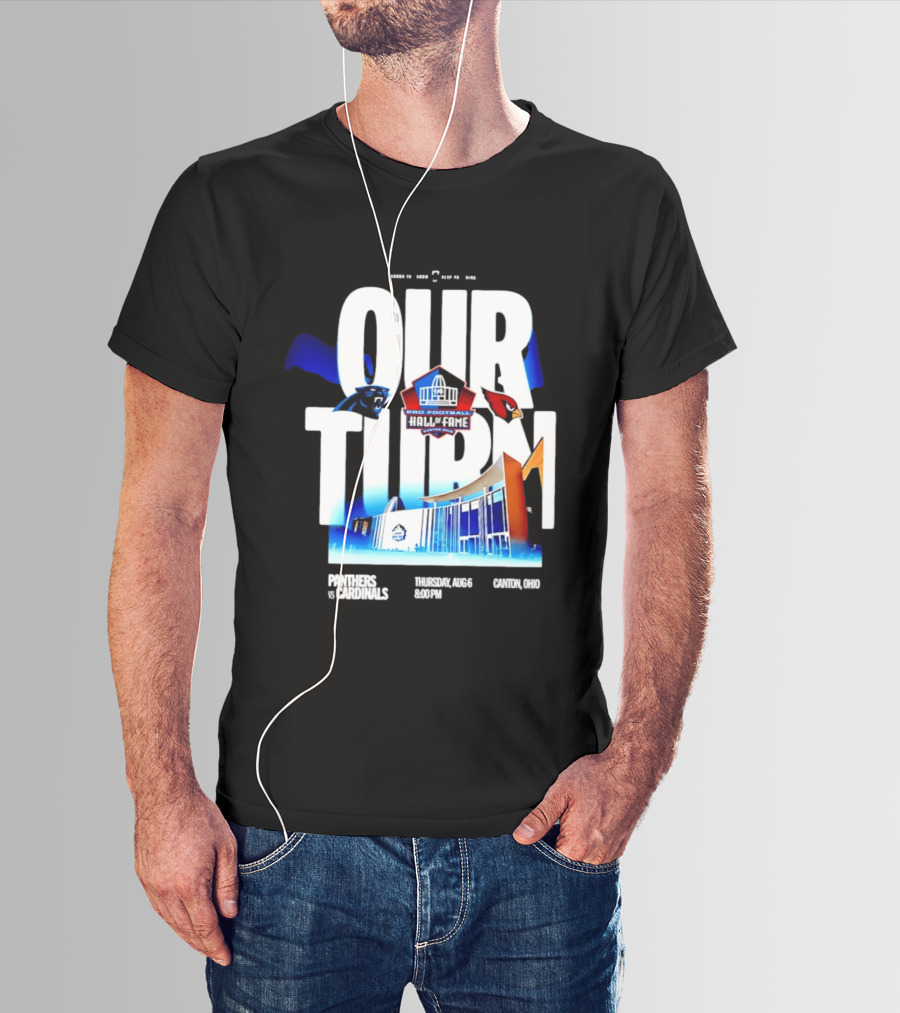Pro Football Hall Of Fame Game Our Turn Carolina Panthers Vs Arizona Cardinals Canton Ohio August 6 8:00PM T-Shirt