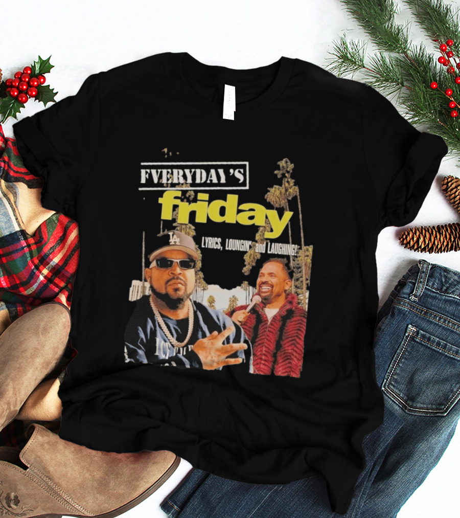 Everyday's Friday Lyrics Loungin And Laughing Ice Cube Scene With Chris Tucker T-Shirt