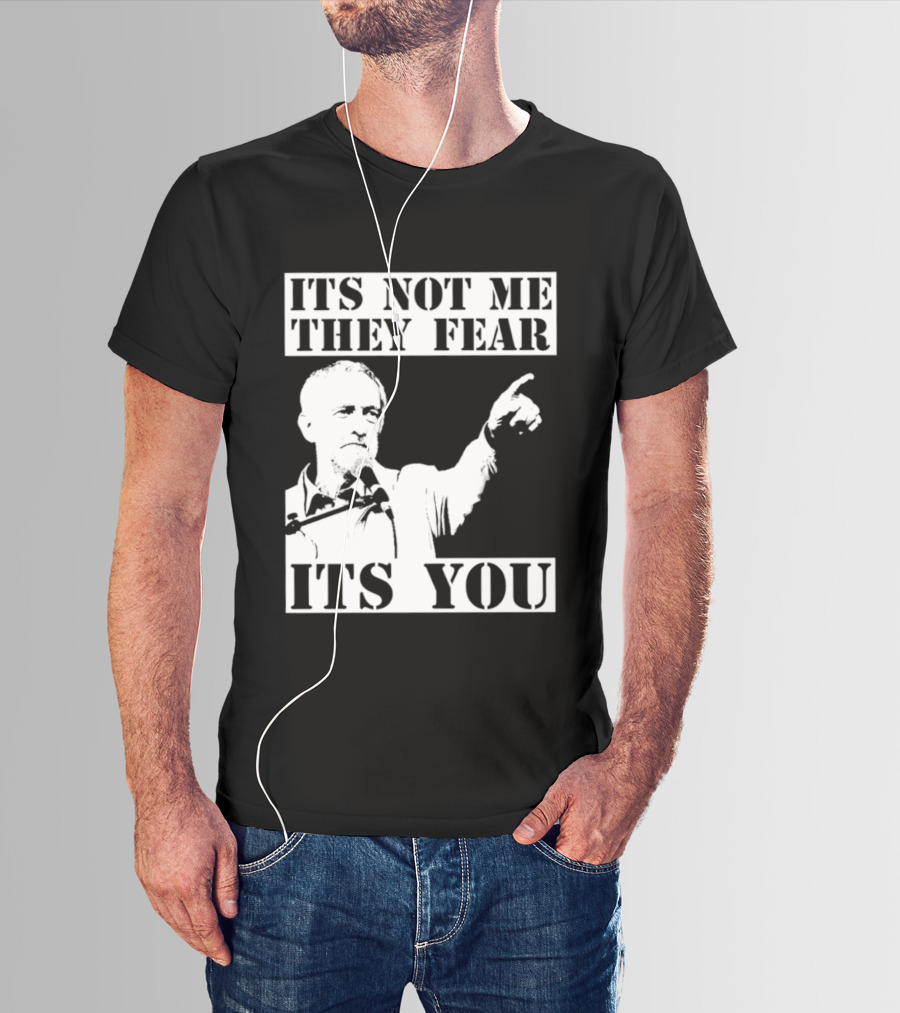 Jeremy Corbyn It's Not Me They Fear It's You T-Shirt