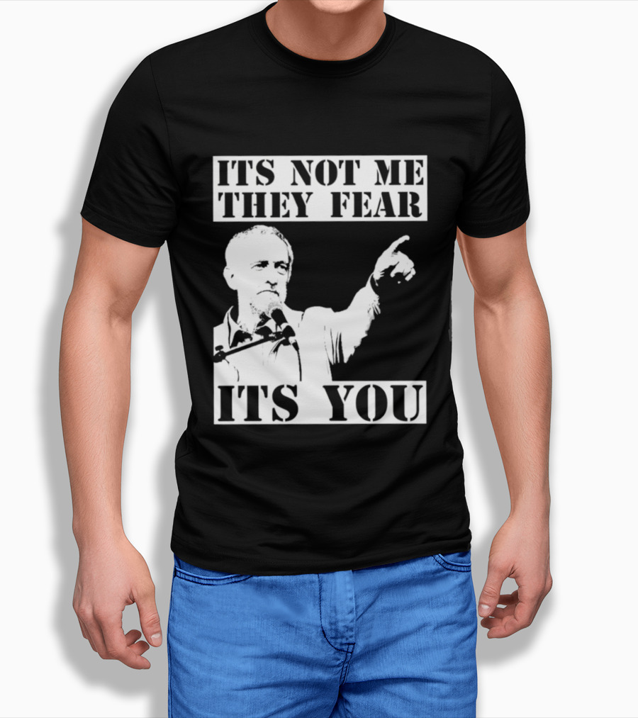 Jeremy Corbyn It's Not Me They Fear It's You T-Shirt