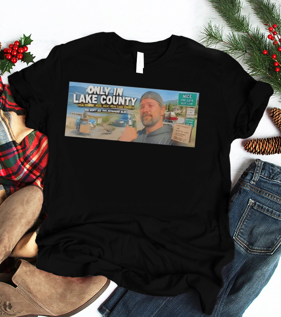 Only In Lake County Real People Real Talk Real Lake County You Won't See This Anywhere Else Nice Pop 6411 City Limit T-Shirt