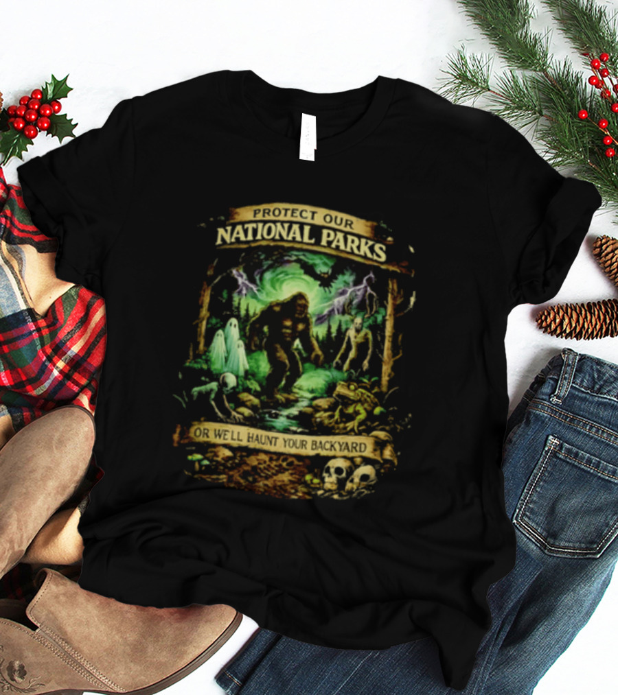Protect Our National Parks Bigfoot Ghosts Haunt Your Backyard T-Shirt