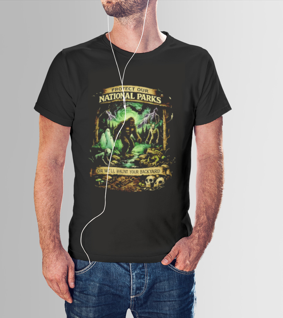 Protect Our National Parks Bigfoot Ghosts Haunt Your Backyard T-Shirt