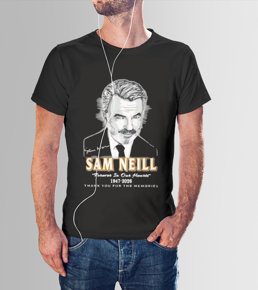 Sam Neill Forever In Our Hearts 1947 2026 Thank You For The Memories T-Shirt