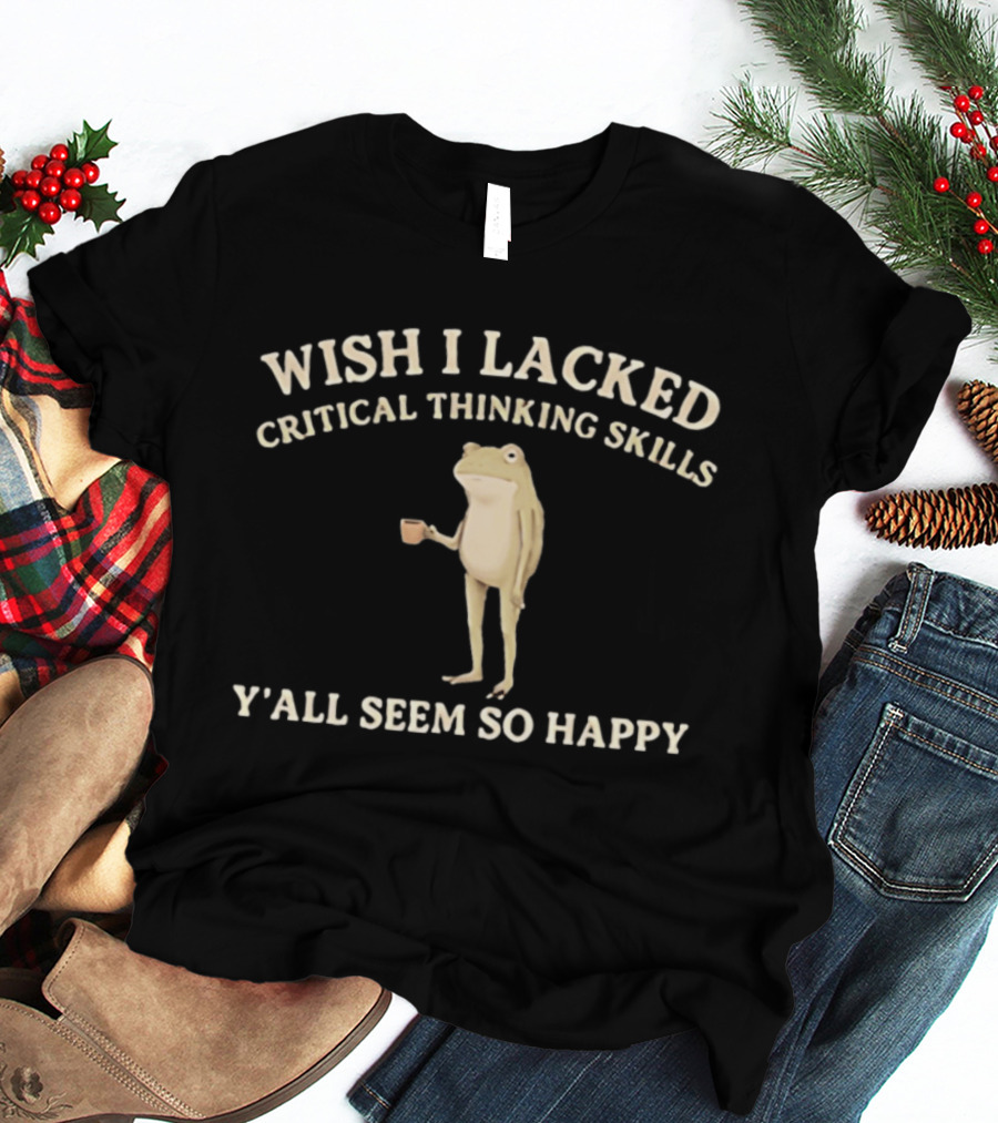 Wish I Lacked Critical Thinking Skills Y'all Seem So Happy Frog Holding Coffee Cup T-Shirt