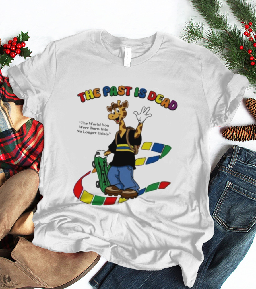 The Past Is Dead Giraffe The World You Were Born Into No Longer Exists T-Shirt