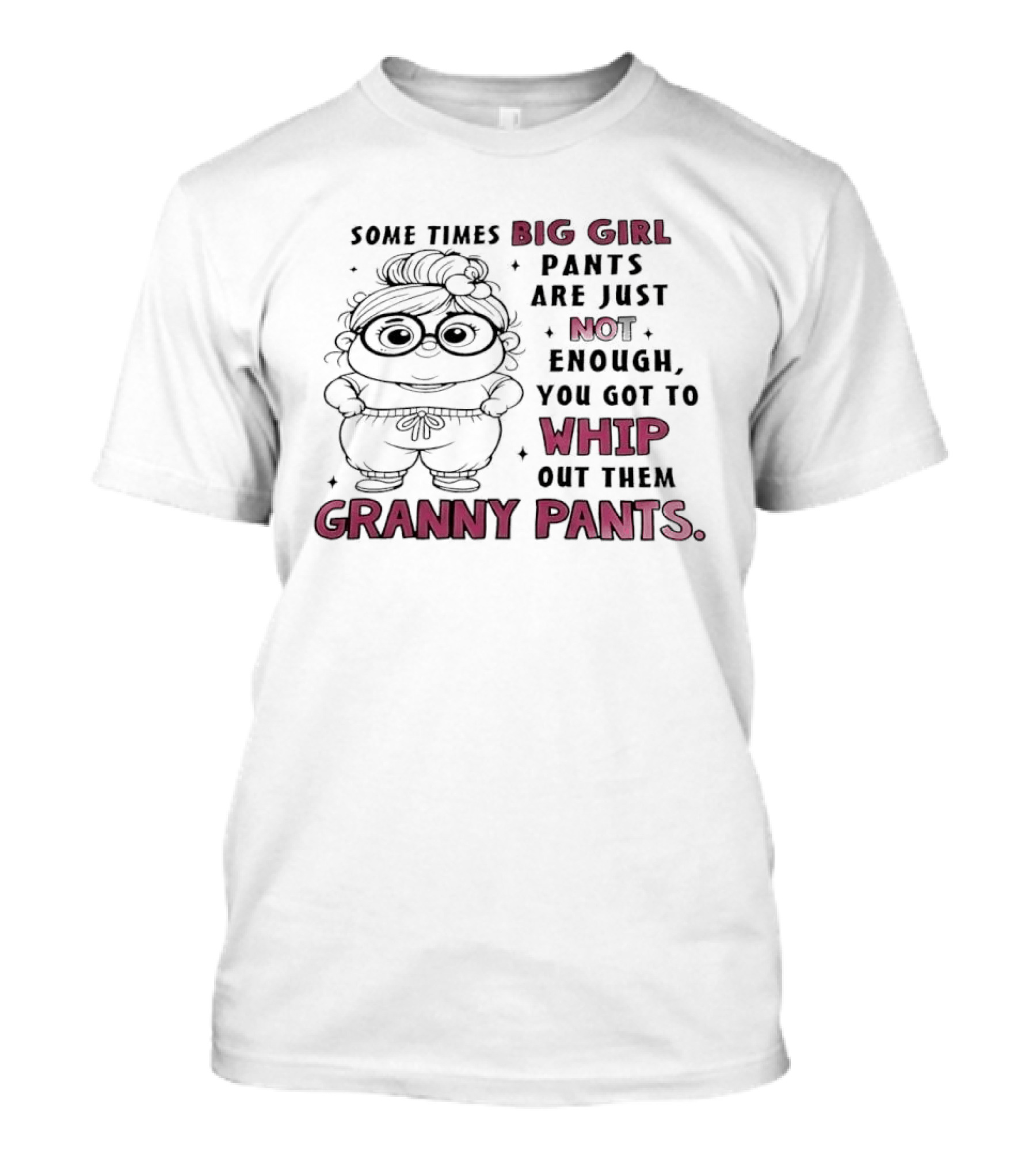 Girl In Glasses Sometimes Big Girl Pants Are Not Enough Whip Out Them Granny Pants T-Shirt