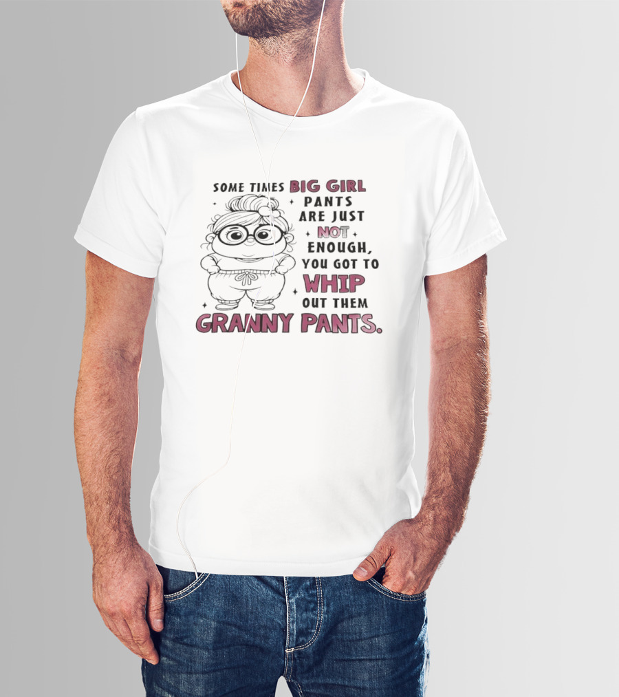 Girl In Glasses Sometimes Big Girl Pants Are Not Enough Whip Out Them Granny Pants T-Shirt