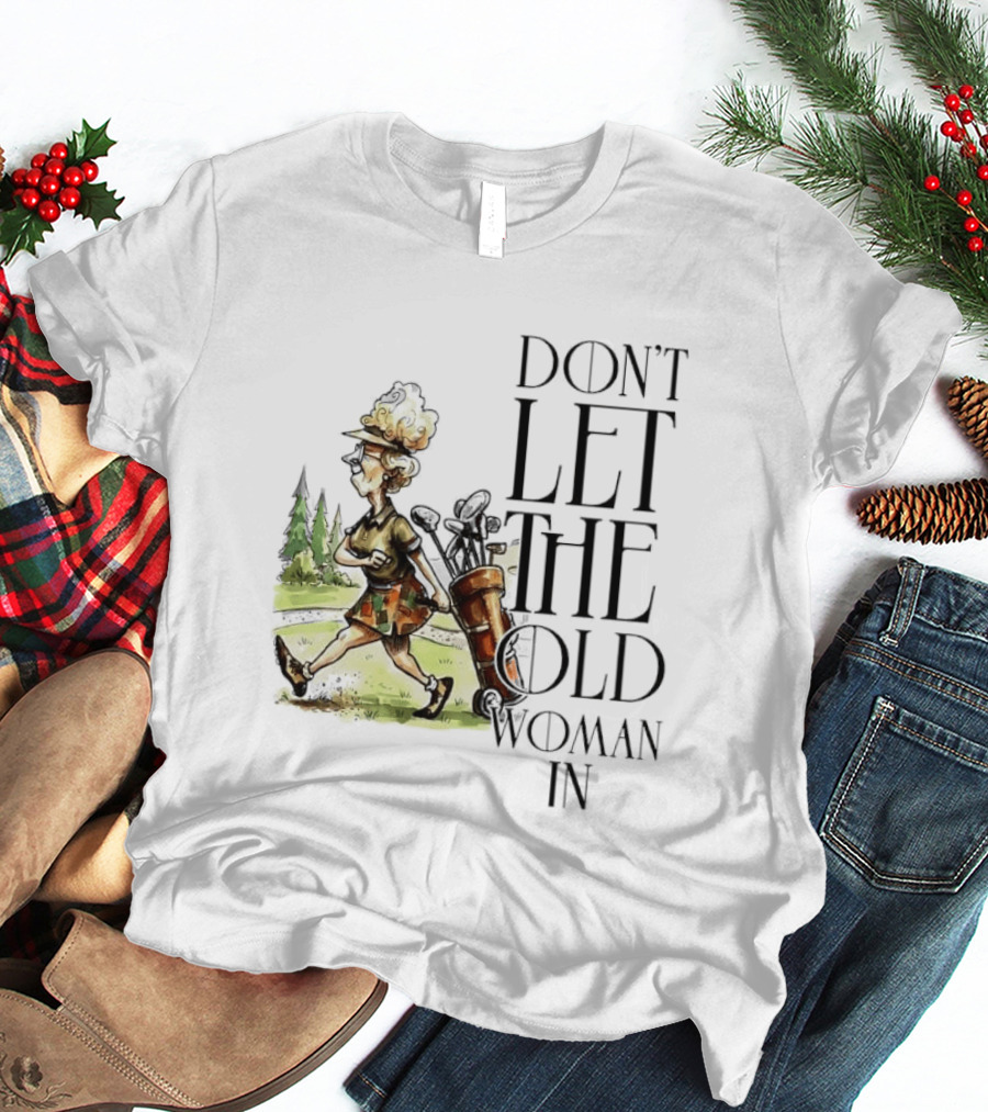 Don't Let The Old Woman In Golfing Lady T-Shirt