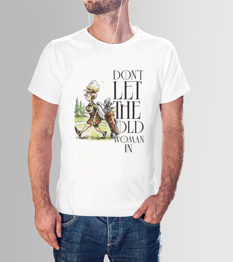 Don't Let The Old Woman In Golfing Lady T-Shirt