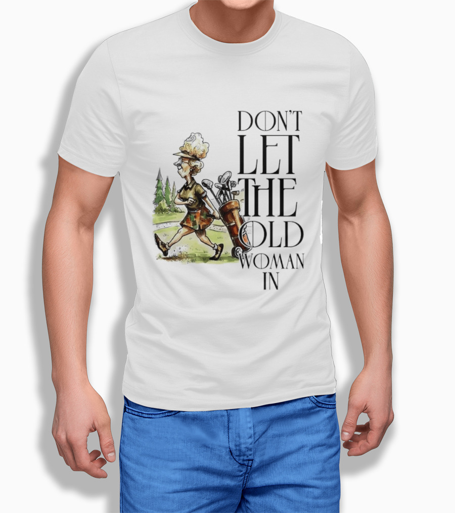 Don't Let The Old Woman In Golfing Lady T-Shirt