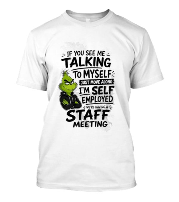 Grinch Self Employed Staff Meeting If You See Me Talking To Myself Move Along T-Shirt