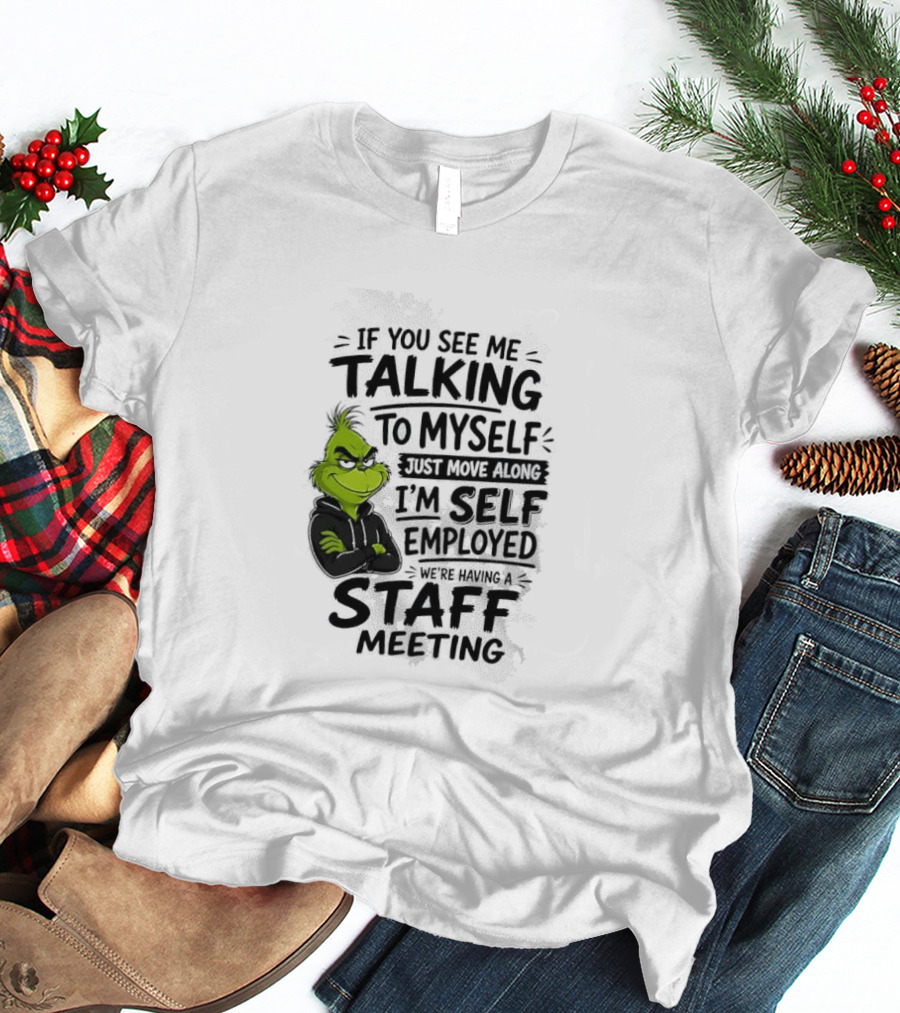 Grinch Self Employed Staff Meeting If You See Me Talking To Myself Move Along T-Shirt