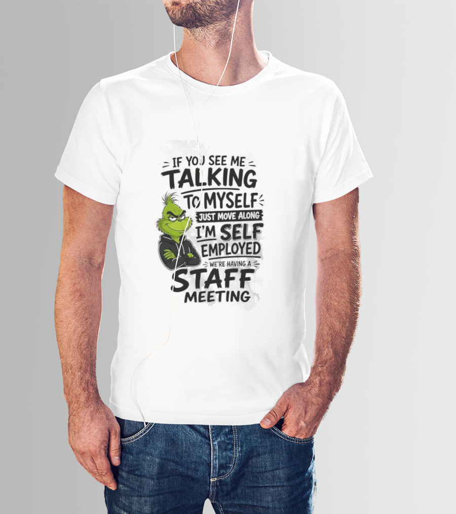Grinch Self Employed Staff Meeting If You See Me Talking To Myself Move Along T-Shirt