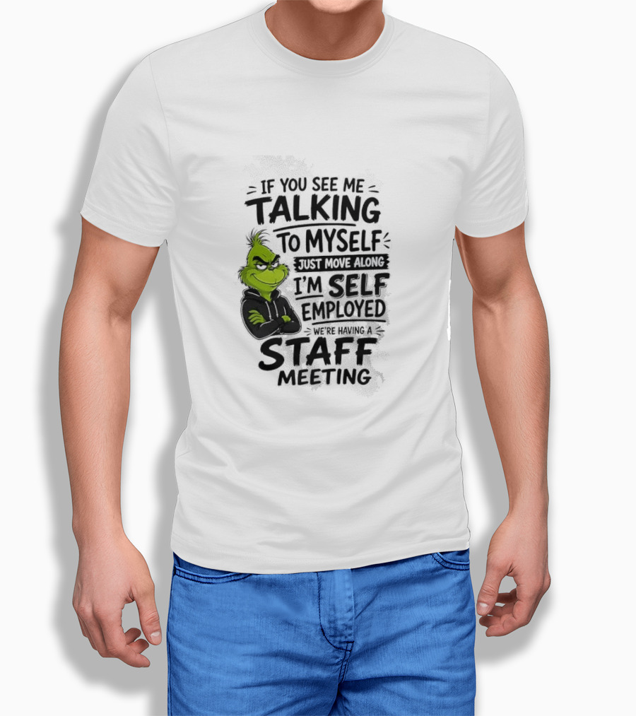 Grinch Self Employed Staff Meeting If You See Me Talking To Myself Move Along T-Shirt