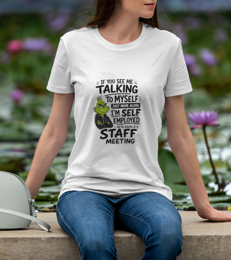 Grinch Self Employed Staff Meeting If You See Me Talking To Myself Move Along T-Shirt