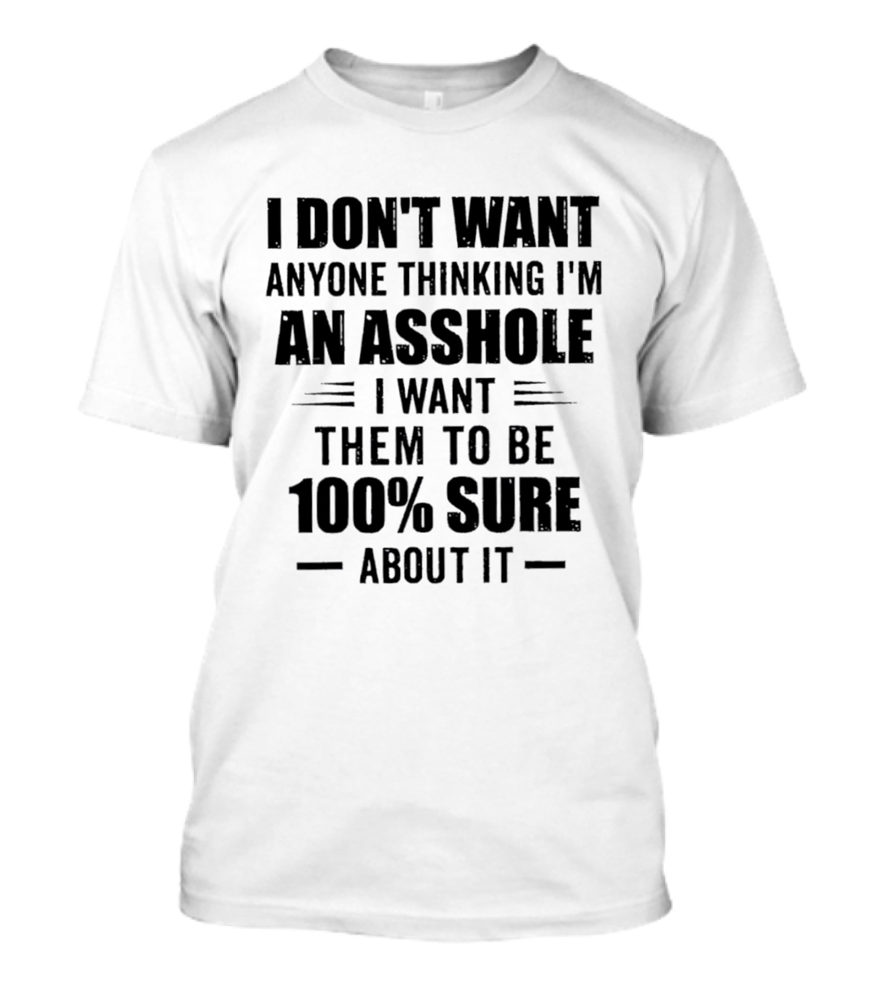 I Don't Want Anyone Thinking I'm An Asshole I Want Them To Be 100% Sure T-Shirt