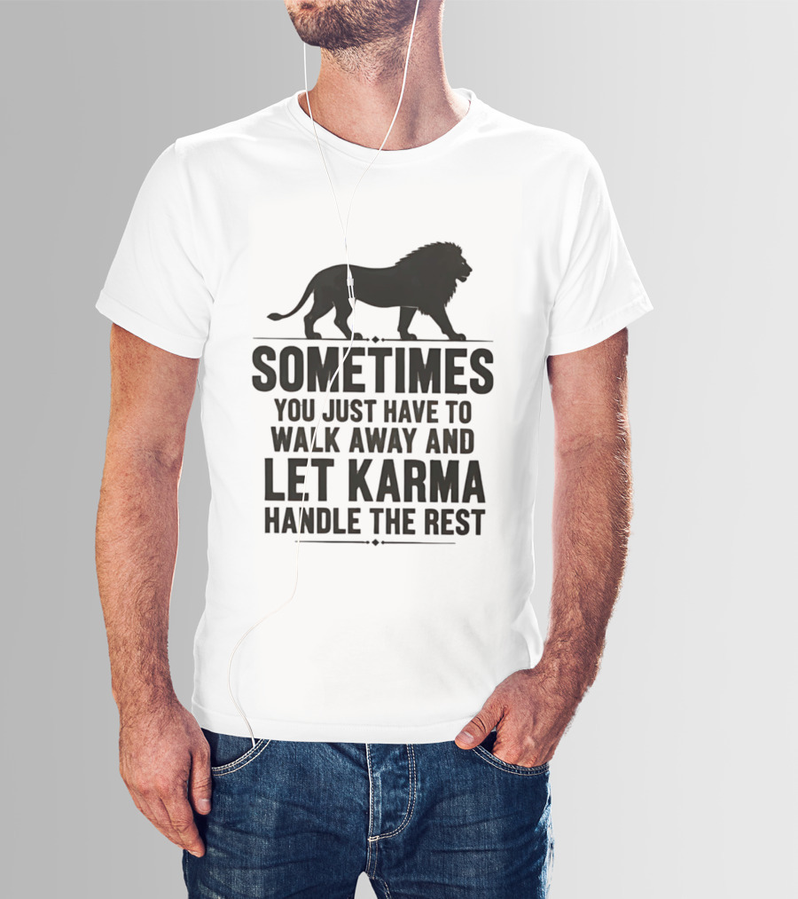 Lion Sometimes You Just Have To Walk Away Let Karma Handle The Rest T-Shirt