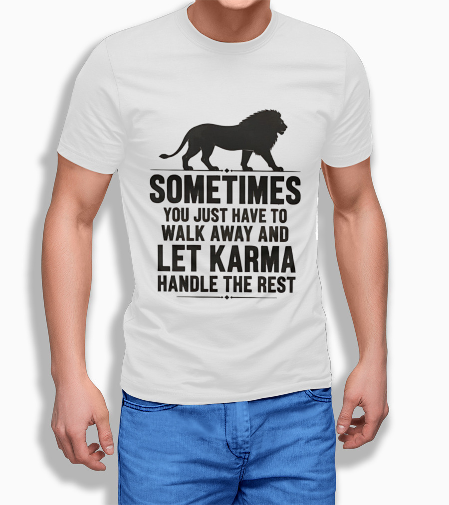Lion Sometimes You Just Have To Walk Away Let Karma Handle The Rest T-Shirt
