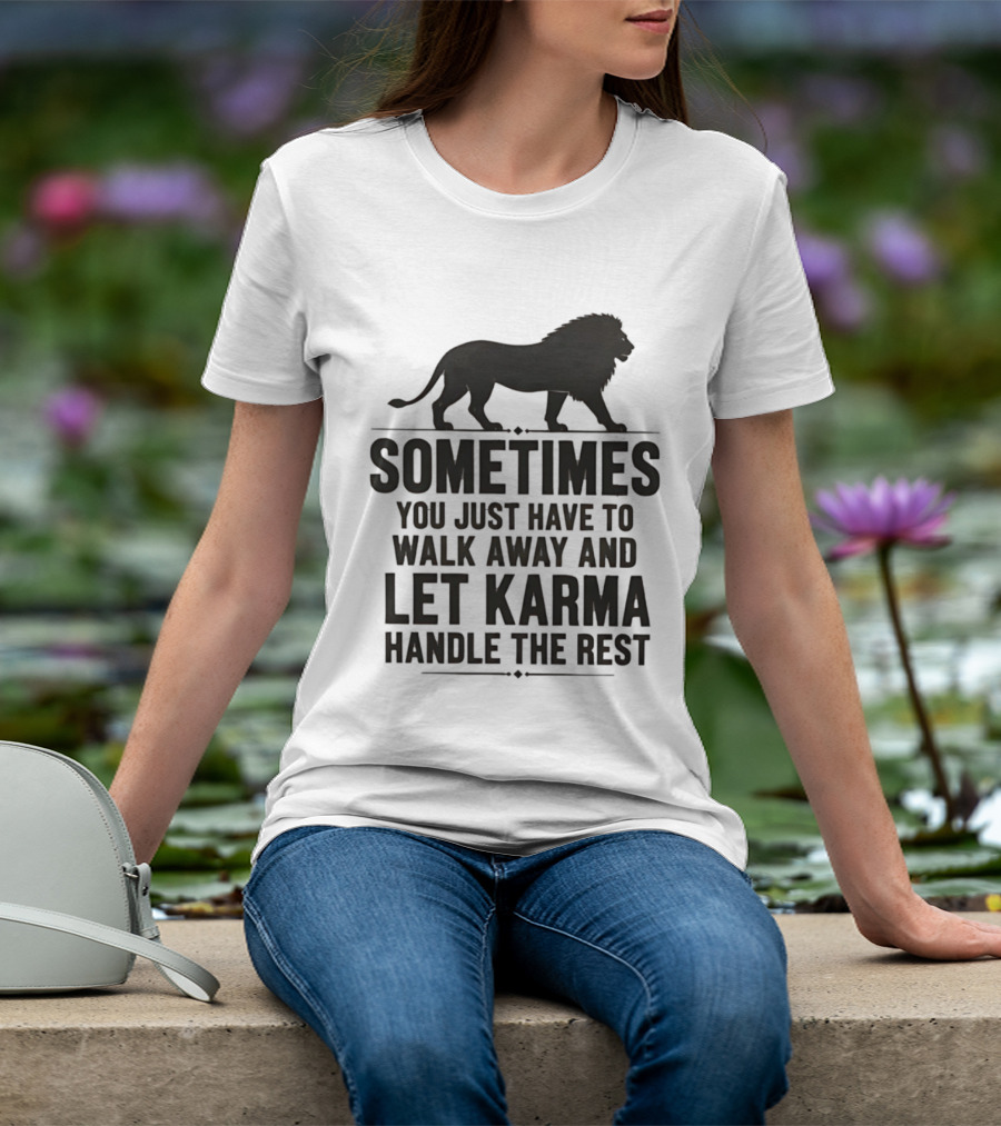 Lion Sometimes You Just Have To Walk Away Let Karma Handle The Rest T-Shirt