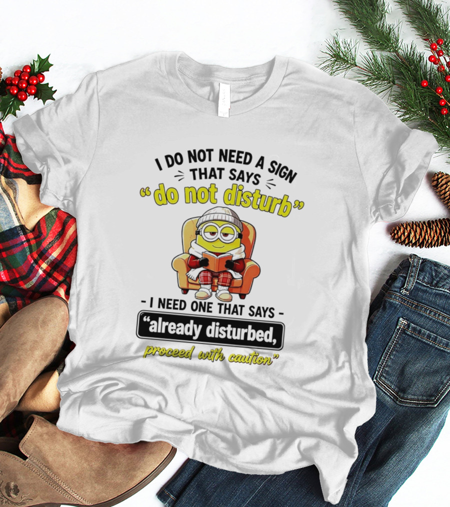 Minion Do Not Disturb I Need One That Says Already Disturbed Proceed With Caution T-Shirt