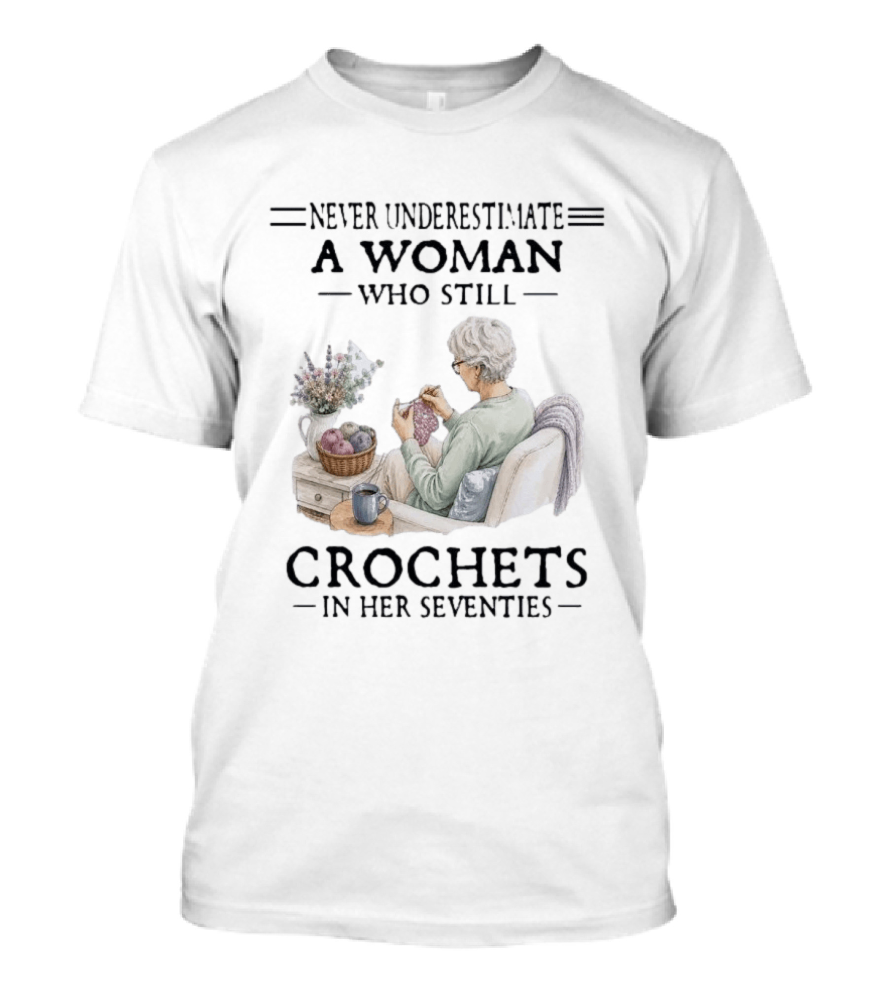 Never Underestimate A Woman Who Still Crochets In Her Seventies Cozy Crafting Senior Crocheter T-Shirt