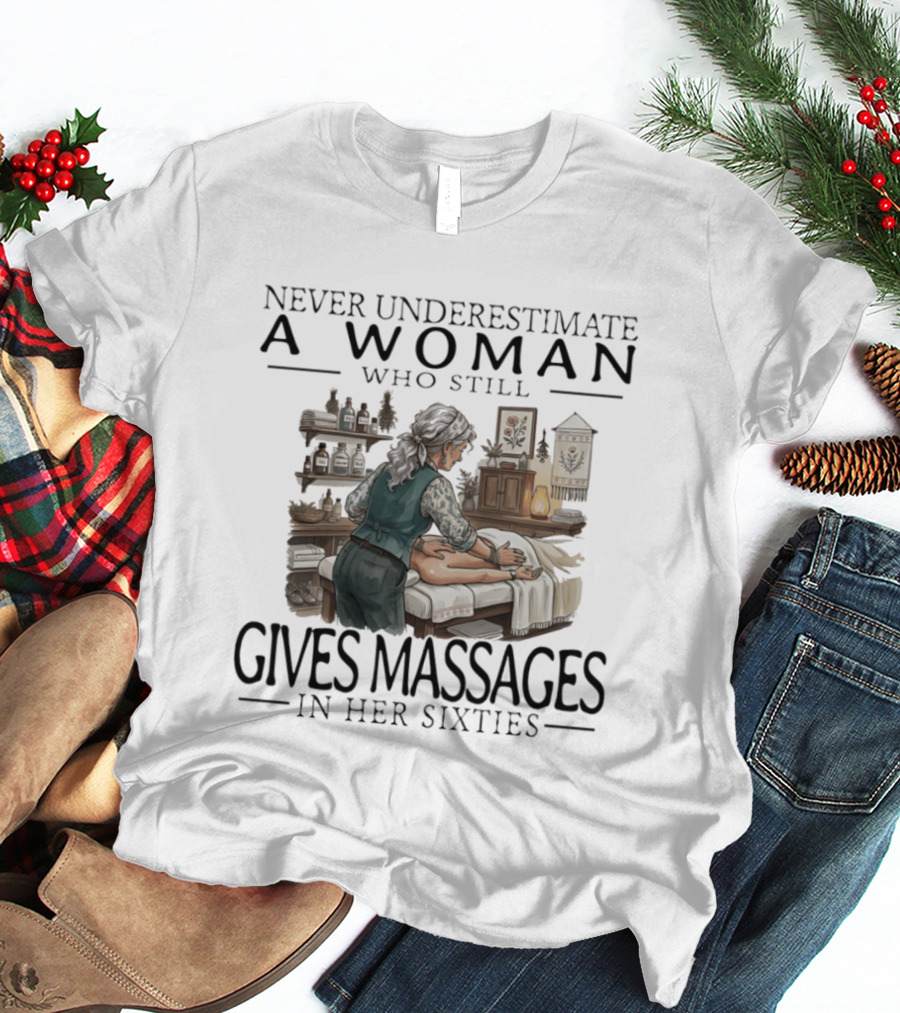 Never Underestimate A Woman Who Still Gives Massages In Her Sixties Spa Therapy T-Shirt